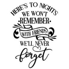 here’s to nights we won’t remember