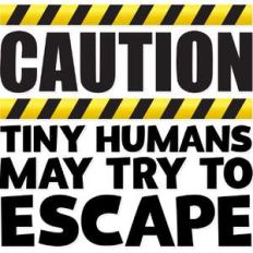 caution tiny humans may try to escape