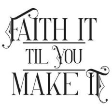 faith it til you make it