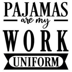 pajamas are my work uniform