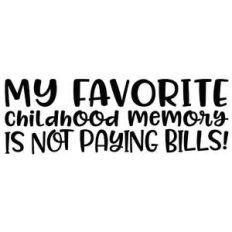 my favorite childhood memory is not paying bills
