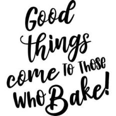 good things come to those who bake!