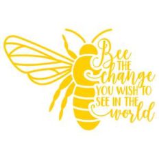 bee the change you wish to see in the world