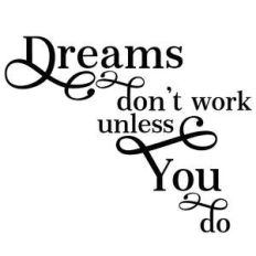 dreams don't work unless you do
