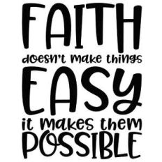 faith doesn't make things easy it makes them possible
