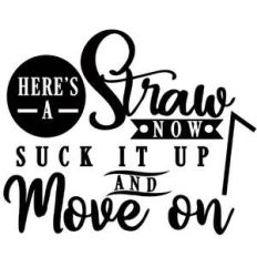 here's straw suck it up