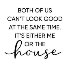 both of us can't look good - me or the house phrase