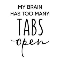 my brain has too many tabs open phrase