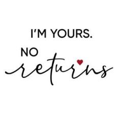 i'm yours. no returns phrase