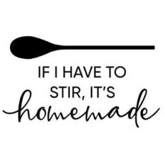 if i have to stir it's homemade phrase