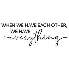 when we have each other we have everything phrase