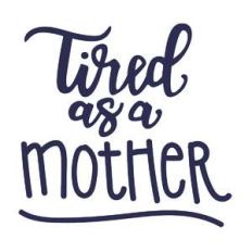 tired as a mother phrase