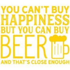 you can't buy happiness but you can buy beer
