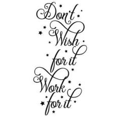 don't wish for it work for it