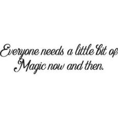 everyone needs a little bit of magic