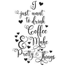 i just want to drink coffee and make pretty things