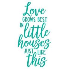 love grows best in little houses like this