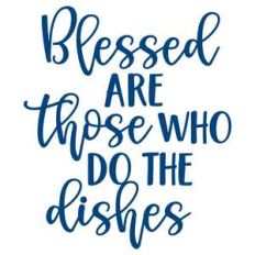 blessed are those who do the dishes