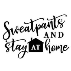 sweatpants and stay home