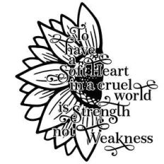 to have a soft heart in a cruel world is strength not weakness