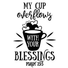my cup overflows with your blessings