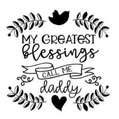 my greatest blessings call me daddy