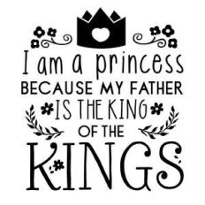 i am a princess because my father is the king of kings