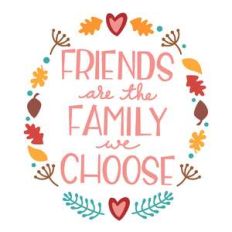 friends are the family we choose