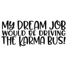 my dream job would be driving the karma bus