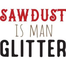 sawdust is man glitter