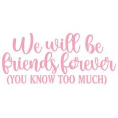 we will be friends forever