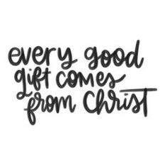 every good gift comes from christ