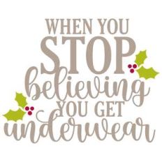when you stop believing you get underwear