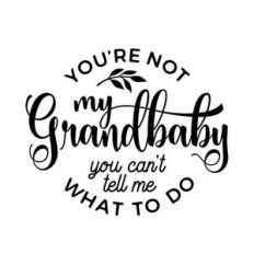 you're not my grandbaby