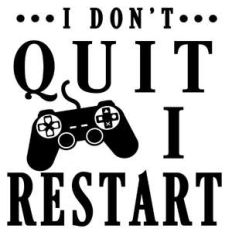 i don't quit i restart