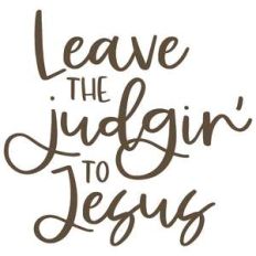 leave the judgin' to jesus