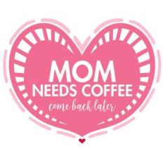mom needs coffee