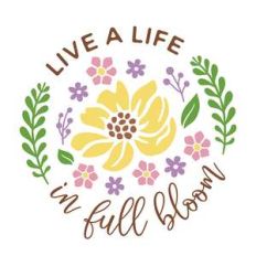 live a life in full bloom