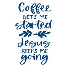 coffee gets me started jesus keeps me going