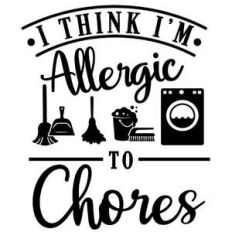 i think i'm allergic to chores