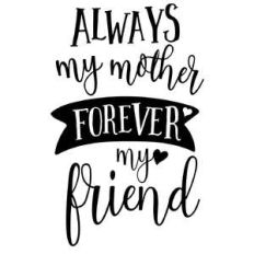 always my mother forever my friend