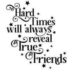 hard times will always reveal true friends
