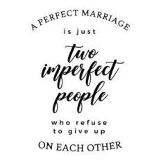 a perfect marriage is just two imperfect people who refuse to give up