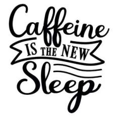 caffeine is the new sleep