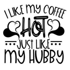 i like my coffee hot just like my hubby