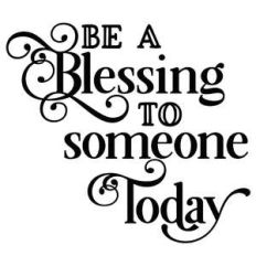 be a blessing to someone today