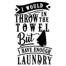 throw in towel have enough laundry