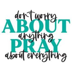don't worry about anything pray about everything