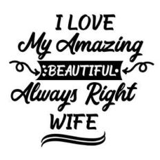 i love my amazing beautiful always right wife