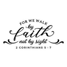for we walk by faith not sight
